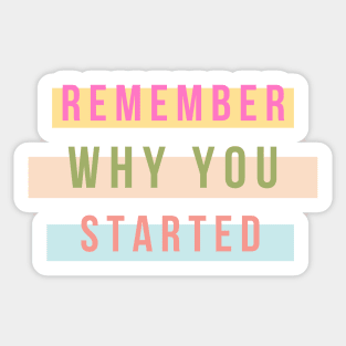 Remember Why You Started Sticker